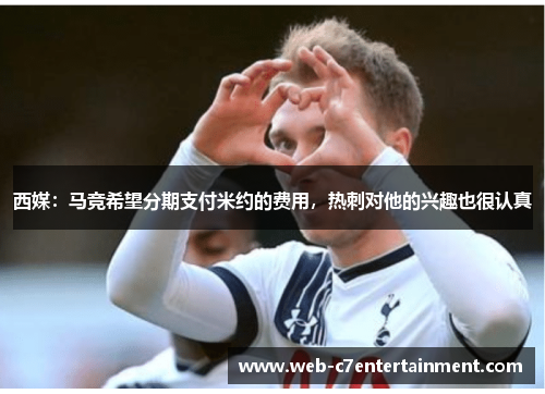 西媒：马竞希望分期支付米约的费用，热刺对他的兴趣也很认真